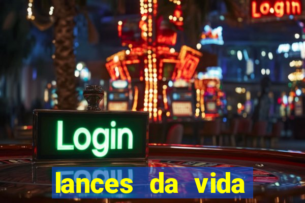 lances da vida assistir online